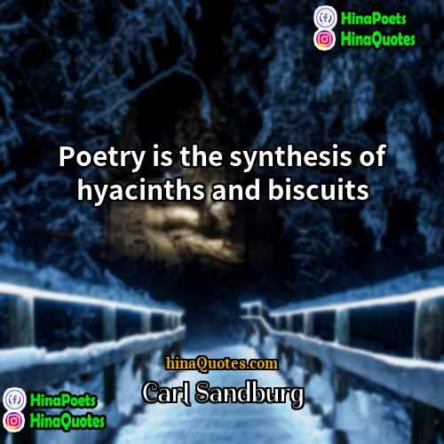 Carl Sandburg Quotes | Poetry is the synthesis of hyacinths and